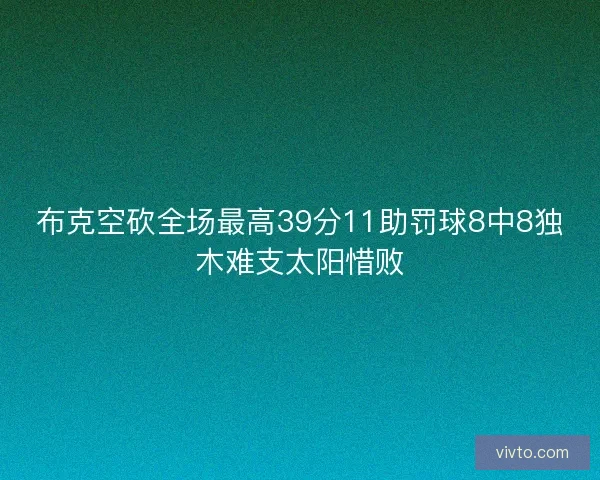布克空砍全场最高39分11助罚球8中8独木难支太阳惜败
